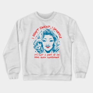 Funny Drag Queen I don't Sweat I sparkle LGPTQ+ superpower Crewneck Sweatshirt